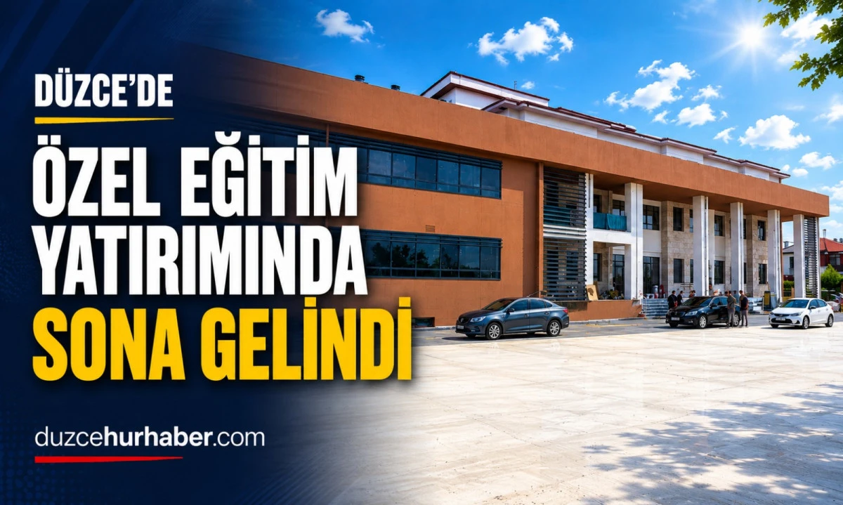 Düzce’de Özel Eğitim Yatırımında Sona Gelindi