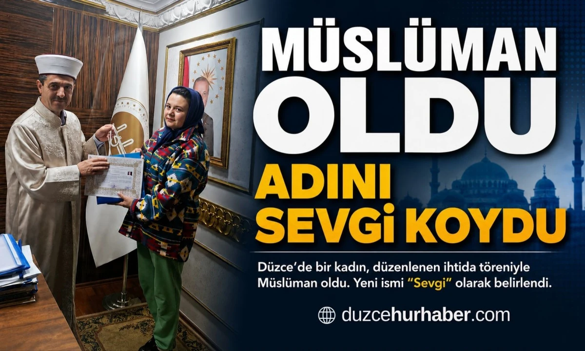 Düzce’de İslamiyet’i Seçti, Adını Sevgi Olarak Değiştirdi