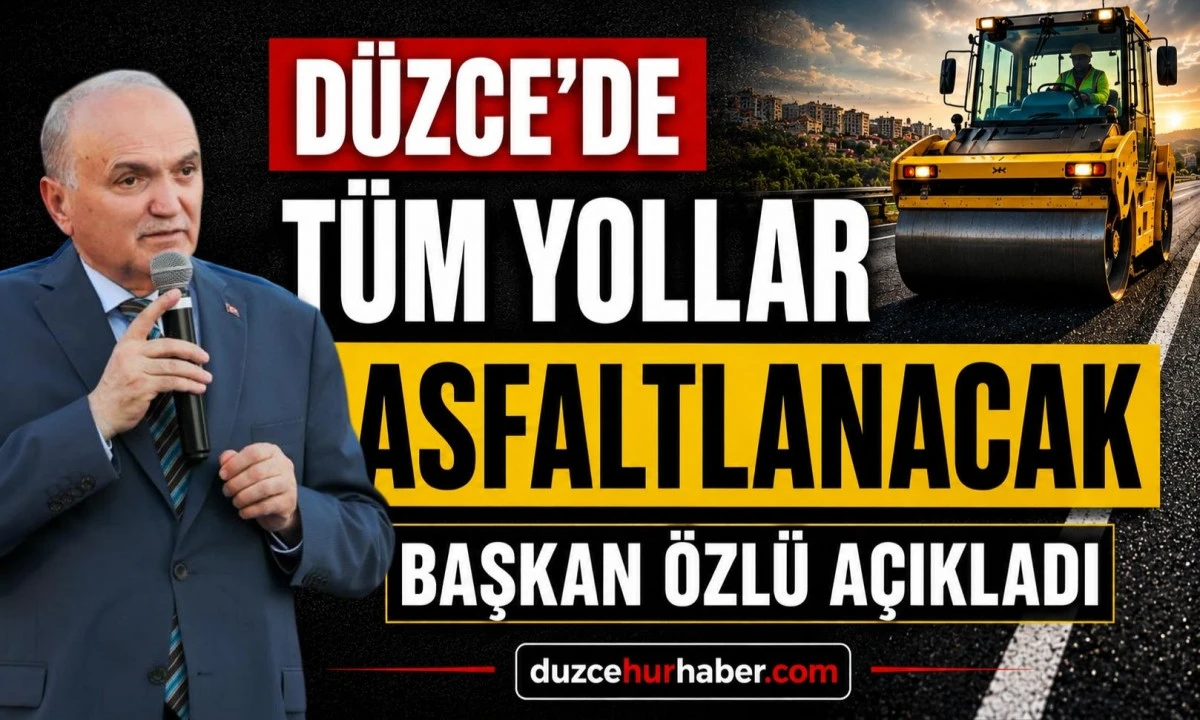 Başkan Özlü: Düzce’de Tüm Cadde ve Sokakları Asfaltlayacağız