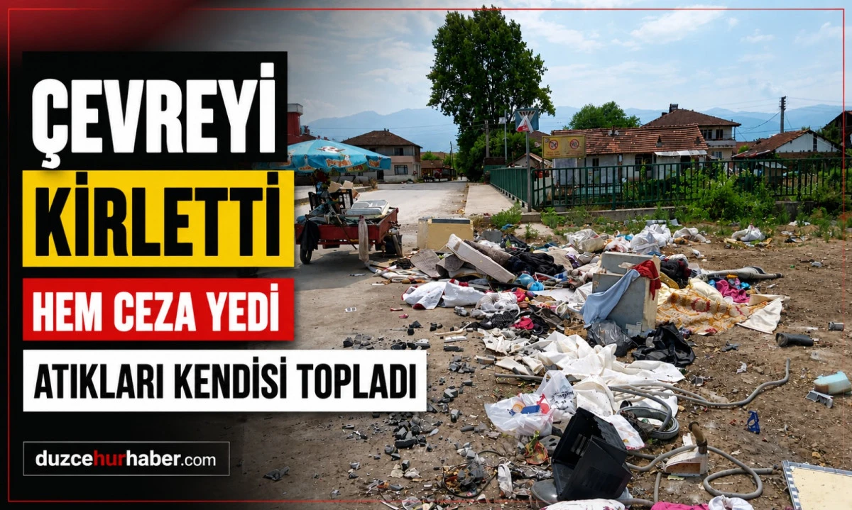 Düzce'de Çevreyi Kirleten Şahsa Ceza! Atıkları Kendi Elleriyla Toplattılar