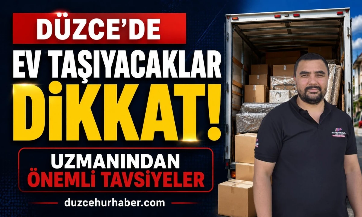 Düzce'de Ev Taşırken Nelere Dikkat Edilmeli? Uzmanından Önemli Tavsiyeler