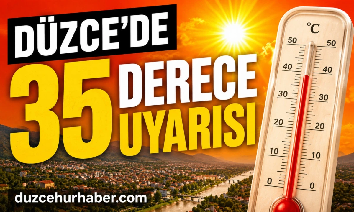 Düzce'de Sıcaklık 35 Dereceyi Görecek! Uzmanlardan Kritik Uyarılar