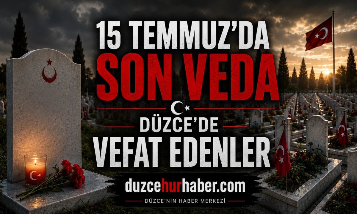 Düzce’de bugün hayatını kaybedenler açıklandı (15 Temmuz 2026)