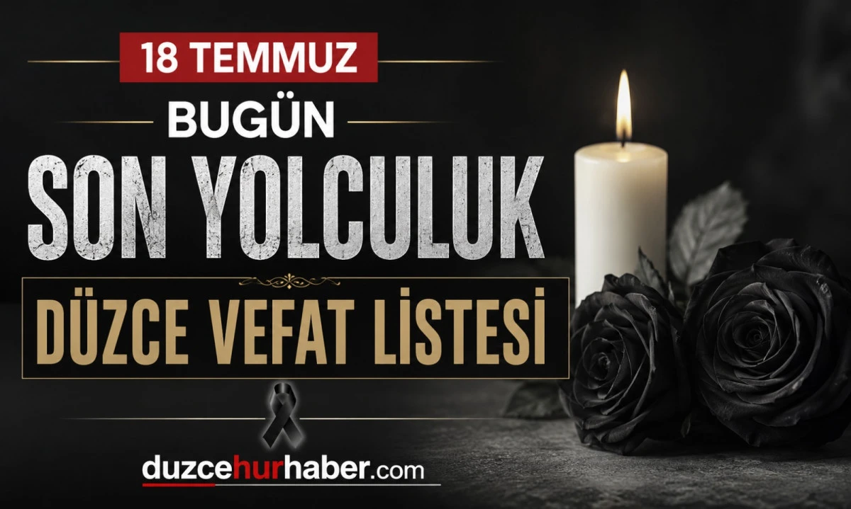 Düzce’de bugün hayatını kaybedenler açıklandı (18 Temmuz 2026)