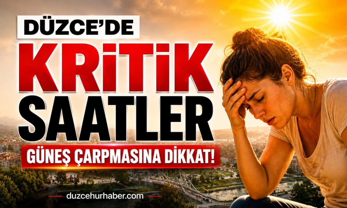 Düzce'de Güneş Çarpmasına Karşı Kritik Saatler! Bu Saatlerde Dışarı Çıkmayın