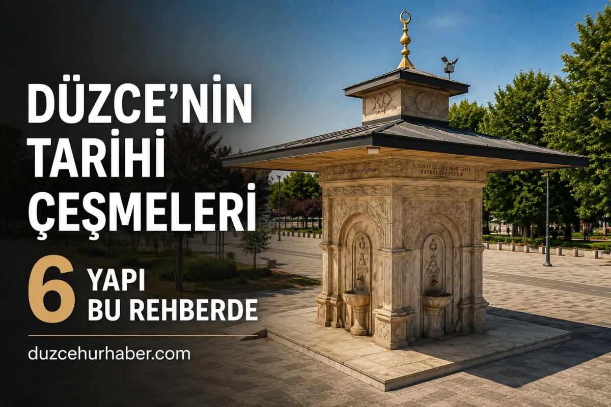 Düzce'nin Tarihi Çeşmeleri: Günümüze Ulaşan 6 Tarihi Çeşme Rehberi
