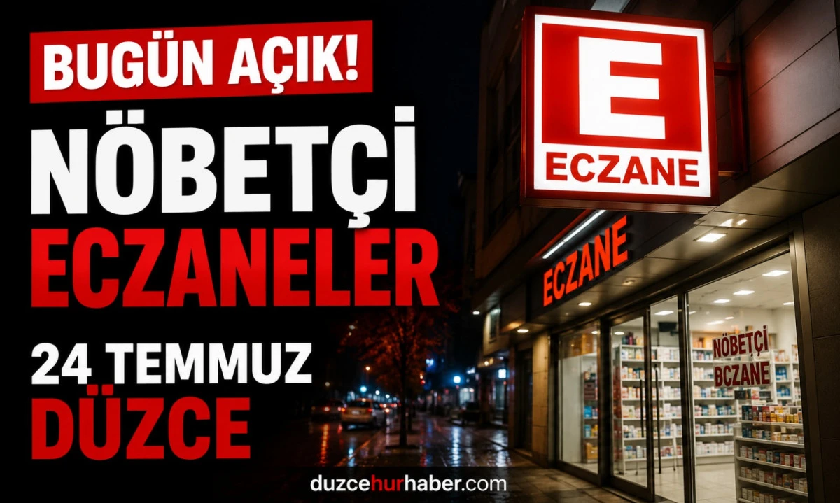 Düzce Nöbetçi Eczaneleri 24 Temmuz 2026 | Merkez ve İlçelerde Güncel Liste