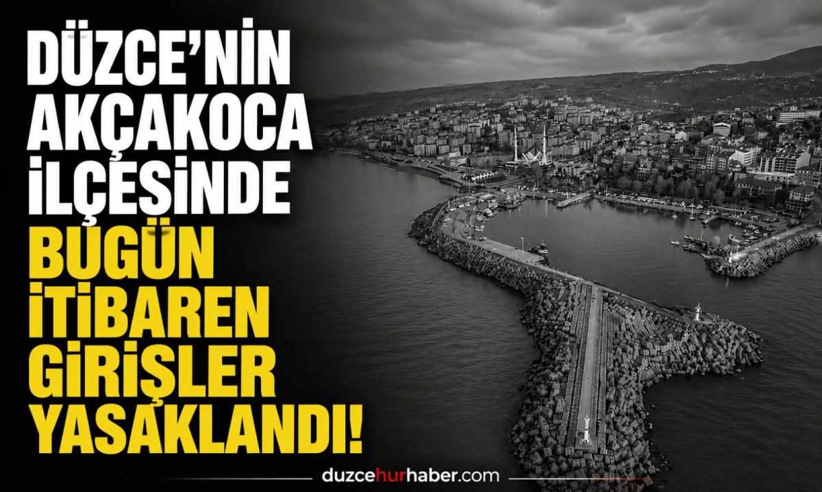 Düzce'nin Akçakoca ilçesinde BUGÜN itibaren girişler yasaklandı! 