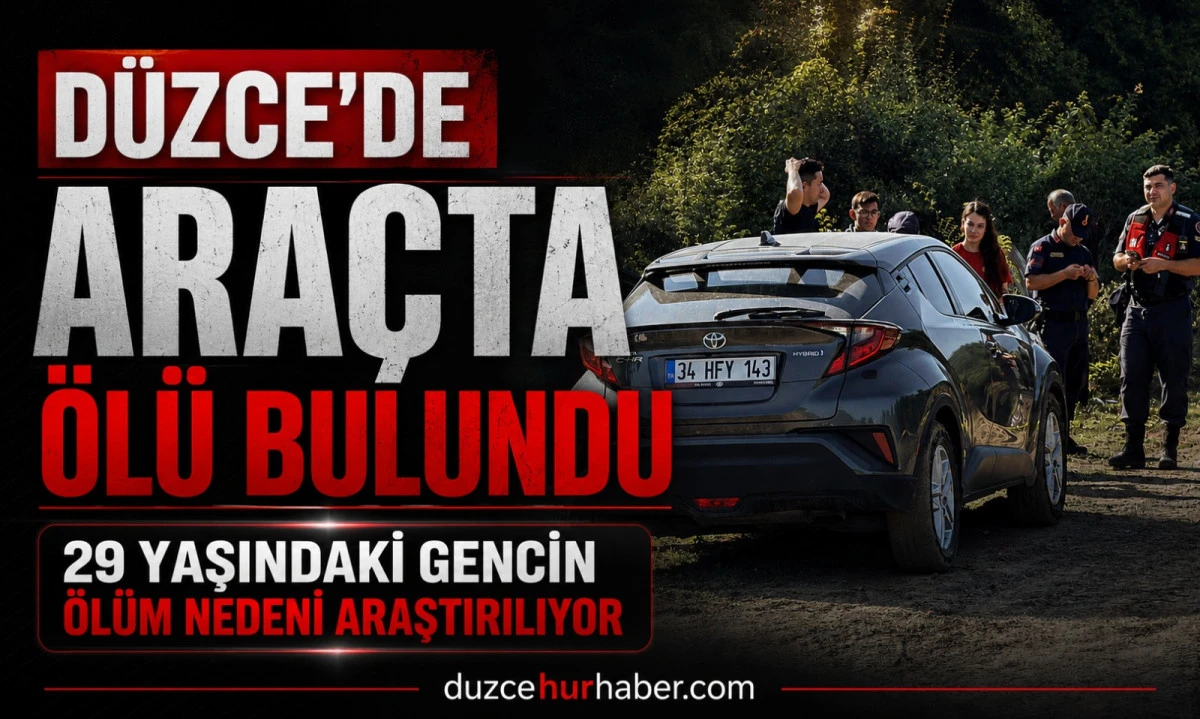 Düzce'de Araçta Ölü Bulundu: 29 Yaşındaki Gencin Ölüm Nedeni Araştırılıyor