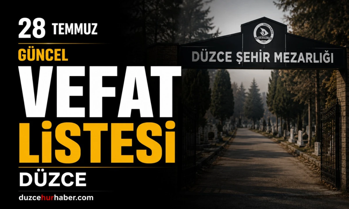 Düzce’de bugün hayatını kaybedenler açıklandı (28 Temmuz 2026)
