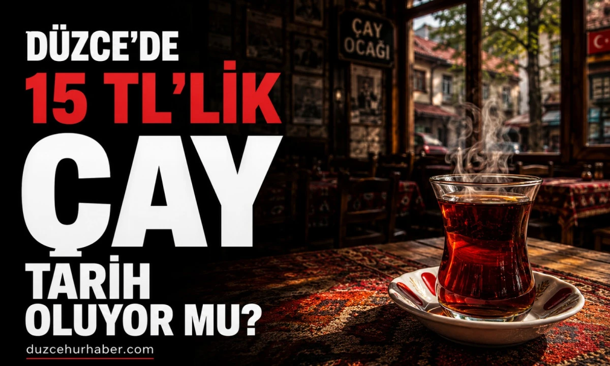 Düzcelilerin 15 TL'lik çay keyfi bitiyor mu? Esnaftan zam talebi