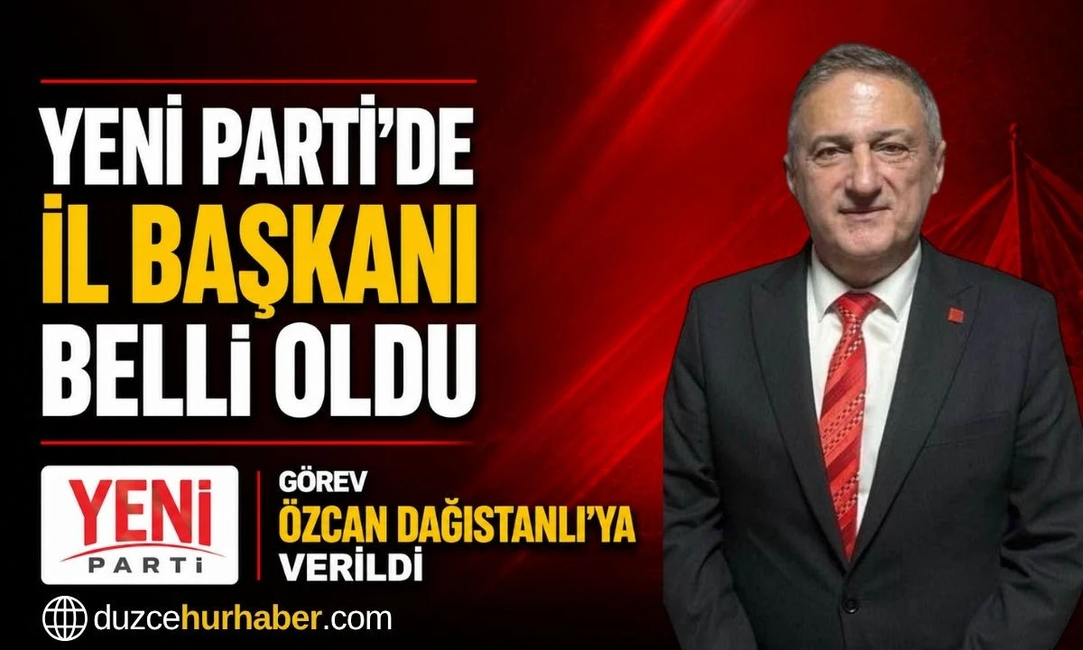 Yeni Parti’nin Düzce İl Başkanı belli oldu! Görev Özcan Dağıstanlı’ya verildi