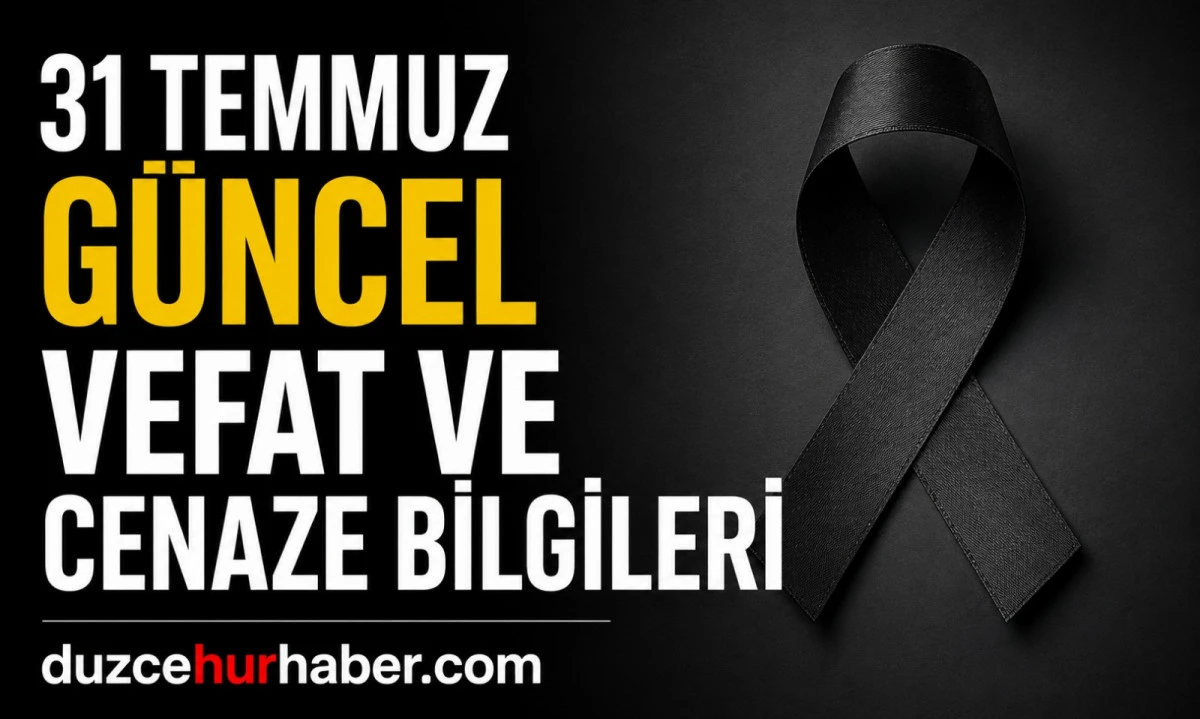 Düzce’de bugün hayatını kaybedenler açıklandı (31 Temmuz 2026)