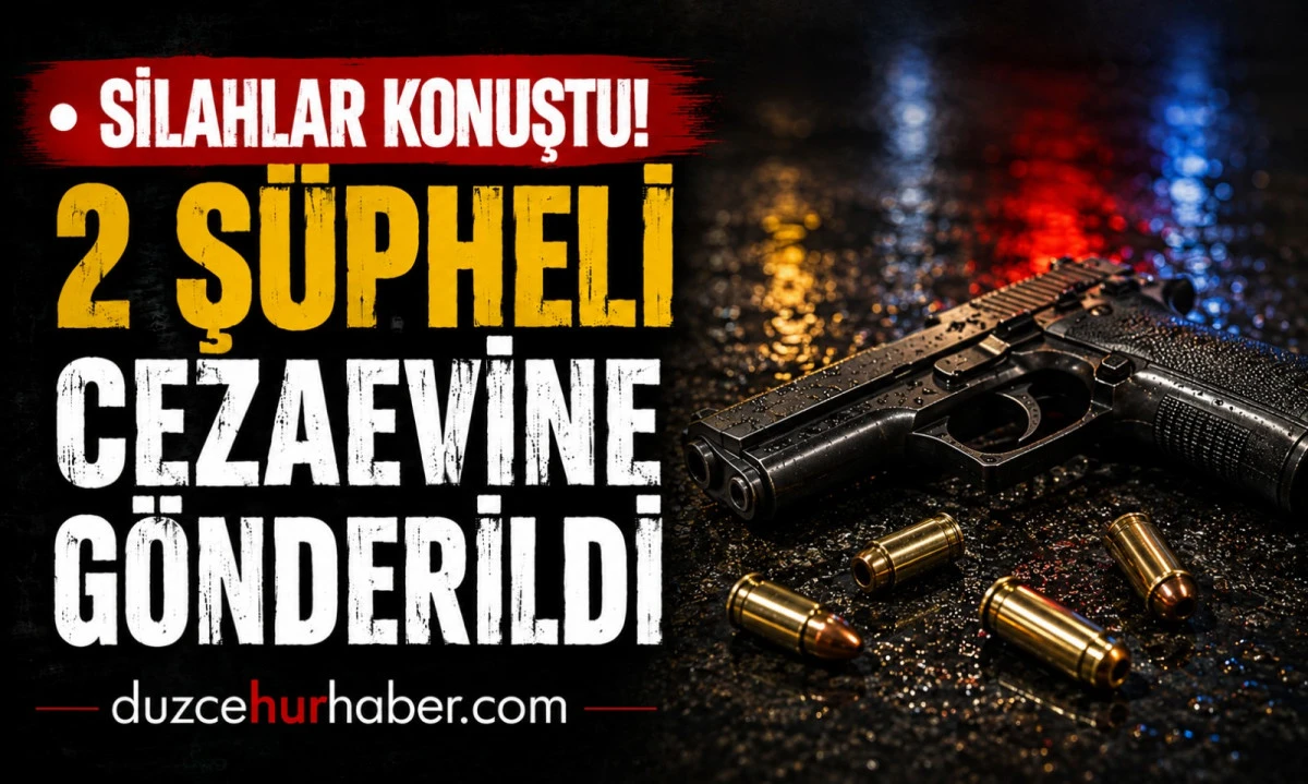 Silahlar Konuştu! 2 Şüpheli Cezaevine Gönderildi