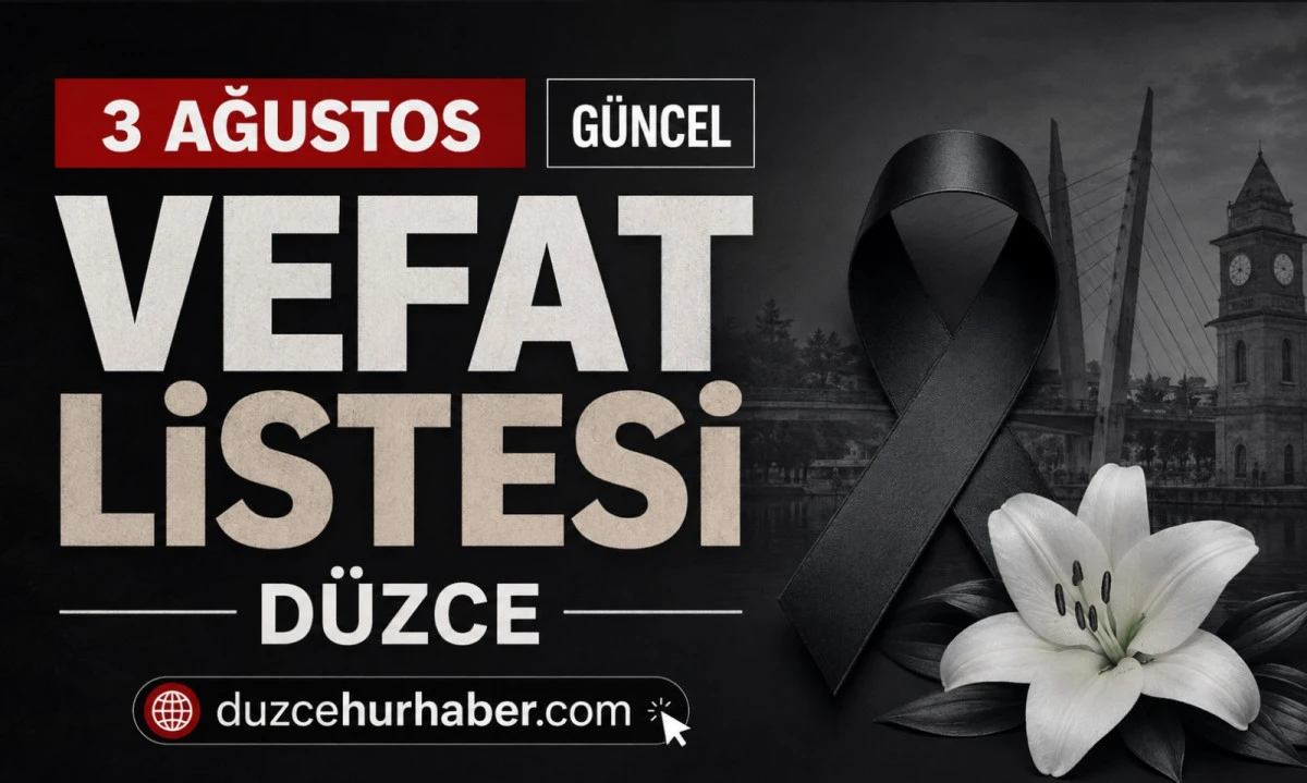 Düzce’de bugün hayatını kaybedenler açıklandı (3 Ağustos 2026)