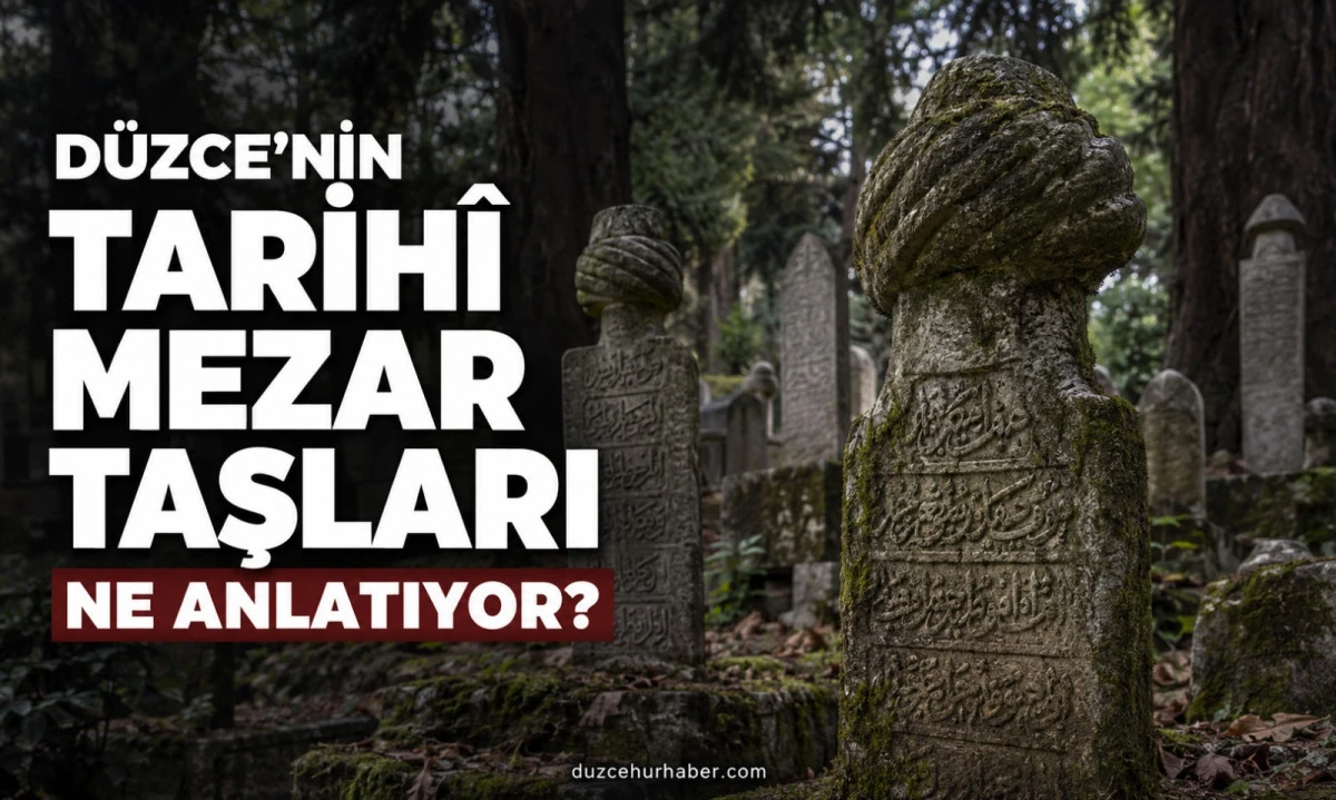 Düzce'nin tarihî mezar taşları ne anlatıyor? Şehrin sessiz arşivi