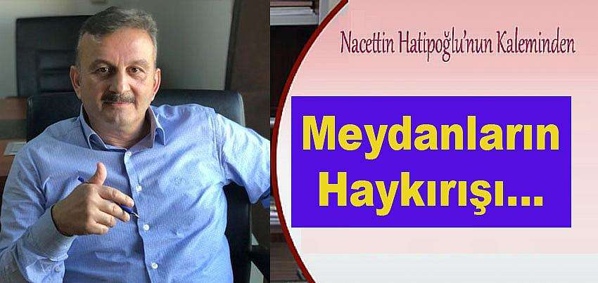 Meydanların Haykırışı… Merhum Aliya diyordu ya..!