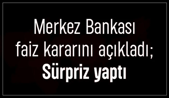 MERKEZ BANKASI FAİZ KARARINI AÇIKLADI