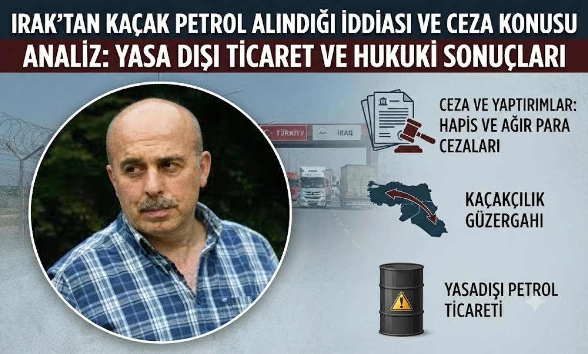IRAK’TAN KAÇAK PETROL ALINDIĞI İDDİASI VE CEZA KONUSU 