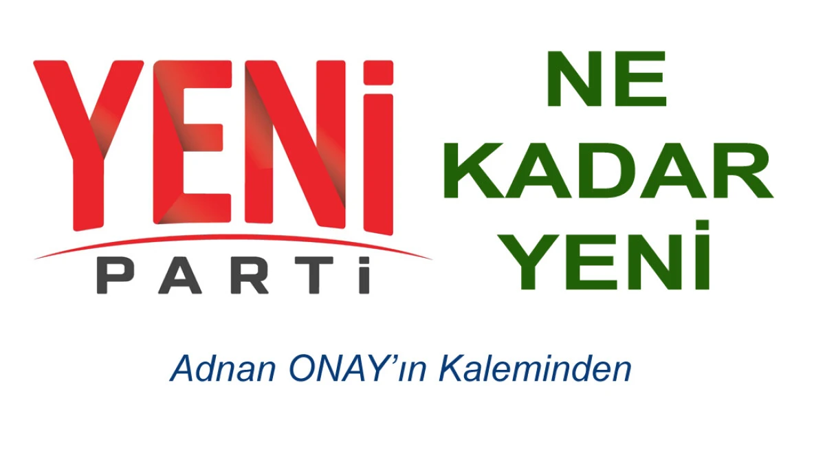YENİ PARTİ” NE KADAR YENİ?