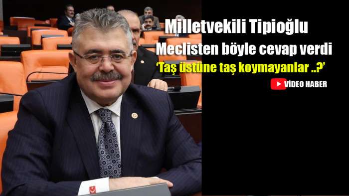 Milletvekili Tipioğlu CHP'ye Mecliste cevap verdi