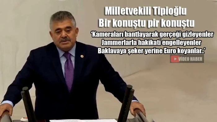Milletvekili Tipioğlu Mecliste bir konuştu pir konuştu