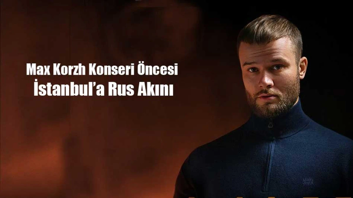 Max Korzh Konseri Öncesi İstanbul’a Rus Akını