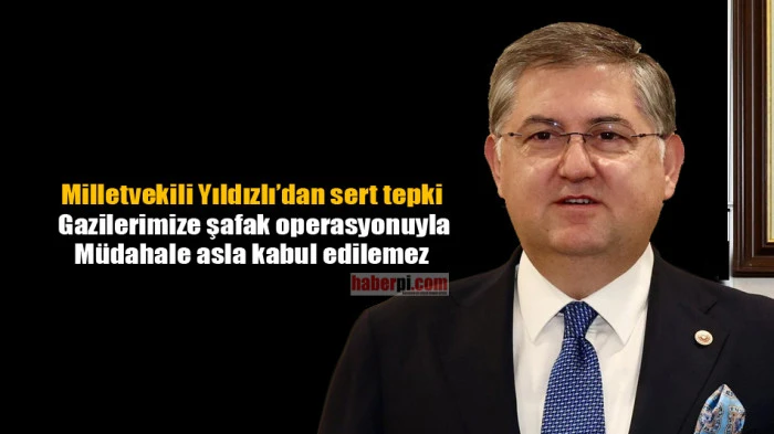 Milletvekili Yıldızlı'dan Gazilere müdahaleye sert tepki