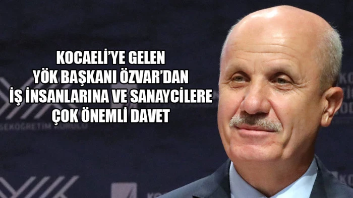YÖK Başkanı Özvar'dan iş insanlarına çok önemli çağrı 