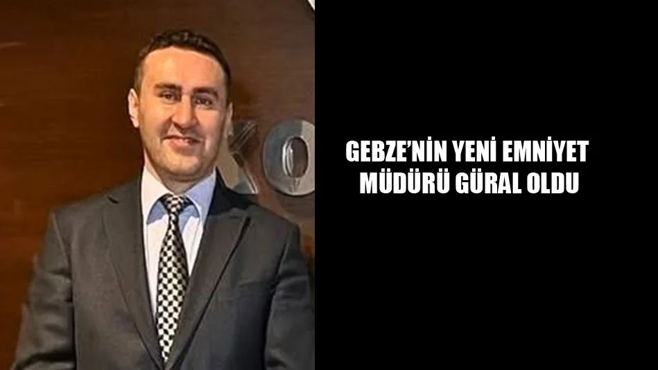 Gebze'nin yeni Emniyet Müdürü Güral oldu