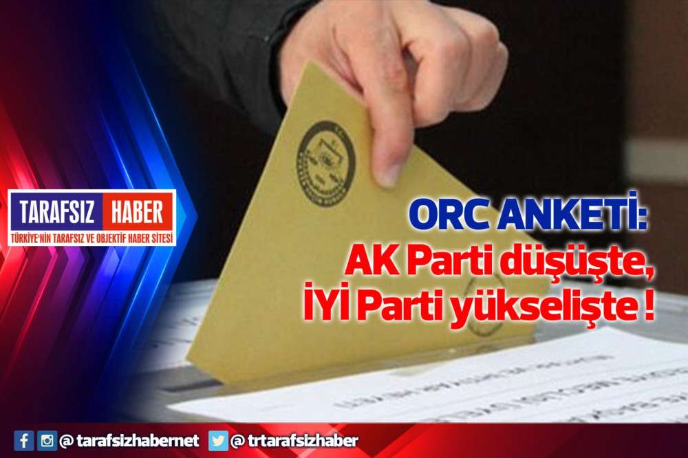 ORC anketi: AK Parti düşüşte, İYİ Parti yükselişte
