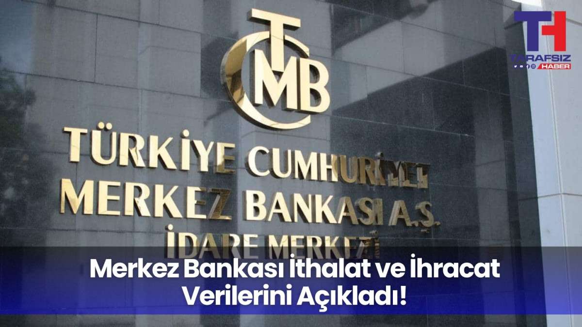 Merkez Bankası ithalat ve ihracat verilerini açıkladı!