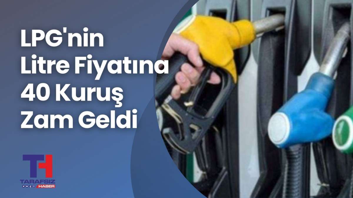 LPG'nin litre fiyatına 40 kuruş zam geldi