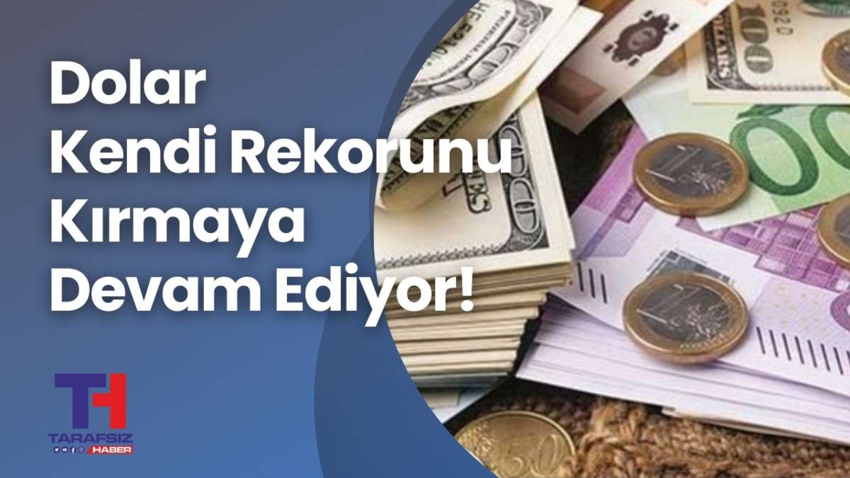 Dolar Rekor Üstüne Rekor Kırmaya Devam Ediyor