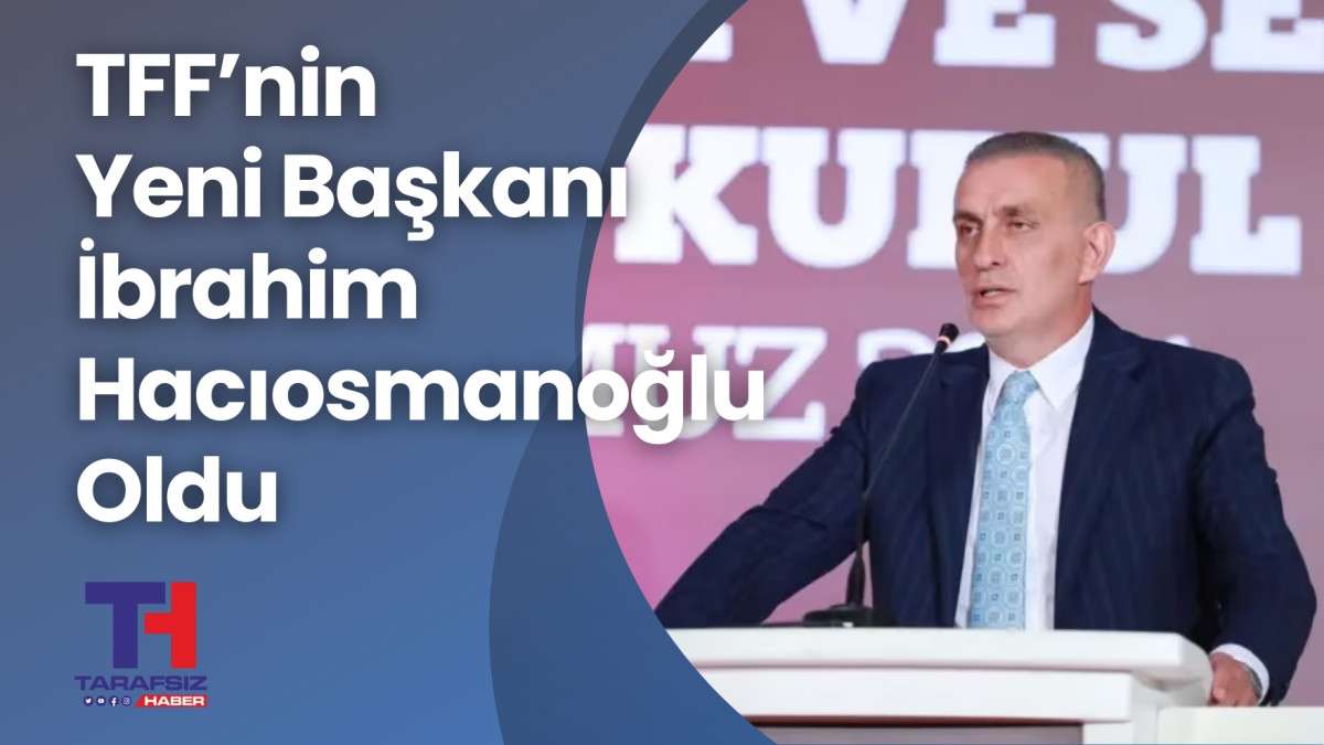 TFF’nin Yeni Başkanı Hacıosmanoğlu Oldu 